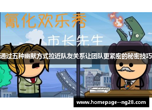 通过五种幽默方式拉近队友关系让团队更紧密的秘密技巧