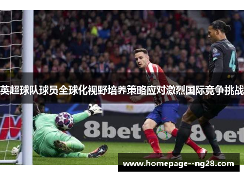 英超球队球员全球化视野培养策略应对激烈国际竞争挑战
