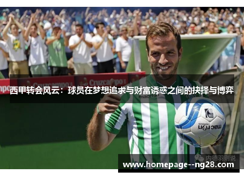 西甲转会风云：球员在梦想追求与财富诱惑之间的抉择与博弈