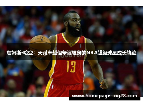 詹姆斯·哈登：天赋卓越但争议缠身的NBA超级球星成长轨迹