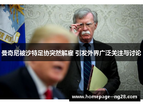 曼奇尼被沙特足协突然解雇 引发外界广泛关注与讨论