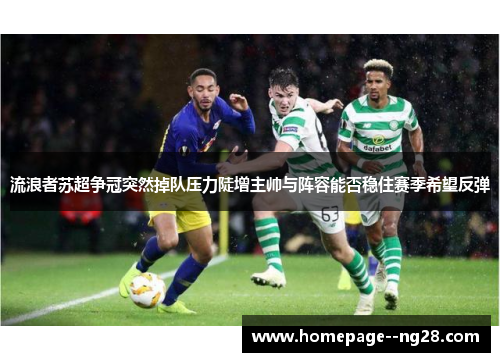 流浪者苏超争冠突然掉队压力陡增主帅与阵容能否稳住赛季希望反弹