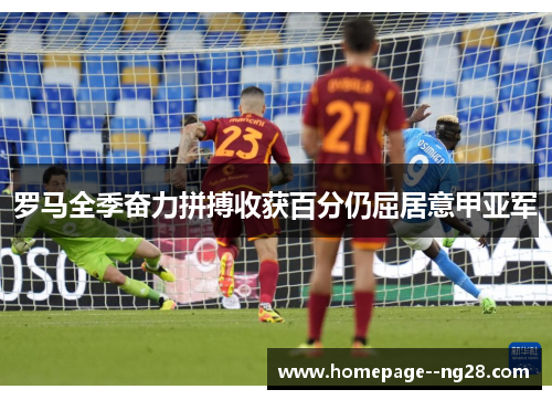 罗马全季奋力拼搏收获百分仍屈居意甲亚军